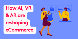 The Trends in eCommerce: How AI, VR & AR are reshaping eCommerce