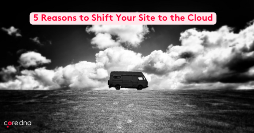 5 Reasons to Shift Your Site to the Cloud